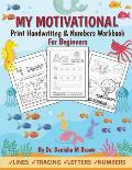 My Motivational Print Handwriting & Numbers Workbook: Handwriting & Numbers for Beginners (Ages 3 and up)