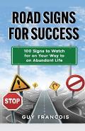 Road Signs For Success: 100 Signs To Watch For On Your Way To An Abundant Life