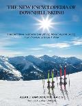 The New Encyclopedia of Downhill Skiing: The Definitive Guide* to Everything About Alpine Skiing from Novice to Expert Skier