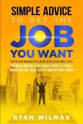 Simple Advice to Get the Job You Want: With Preparation and Job Hunting Tips Including Winning in Person or Remote (Virtual) Interviews and Ideas to H