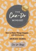 The Can-Do Mindset: How to Make Things Happen . . . with Enthusiasm