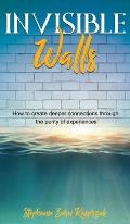 Invisible Walls: How to Create Deeper Connections Through the Purity of Experiences