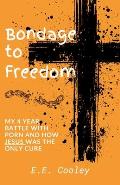 Bondage to Freedom: My 4 year battle with porn and how Jesus was the only cure