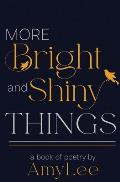 More Bright and Shiny Things: a book of poetry