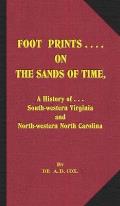 Foot Prints on the Sands of Time: A History of... South-western Virginia and North-western North Carolina
