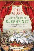 Pet Lions & Well-Dressed Elephants: A Circus Journey to Greatness 1846-1873