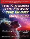 The Kingdom The Power & The Glory: Manifesting the Kingdom of God