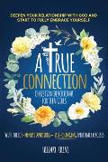 A True Connection - Christian Devotional for Teen Girls: Deepen Your Relationship with God and Start to Fully Embrace Yourself with These 5- Minute De