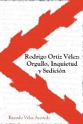 Rodrigo Ortiz V?lez: Orgullo, Inquietud y Sedici?n