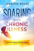 Soaring With Chronic Illness Live Your Best Life Everyday