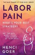 Labor Pain: What's Your Best Strategy?: Get the Data. Make a Plan. Take Charge of Your Birth.