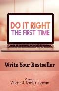 Do It Right the First Time: Write Your Bestseller