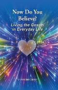 Now Do You Believe?: Living the Gospel in Everyday Life