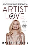 Artist of Love: The Modern Woman's Guidebook To Unleashing Her Creativity, Deepening Her Relationships, And Becoming The Leading Actor