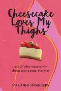 Cheesecake Loves My Thighs and 27 other reasons why cheesecake is better than men