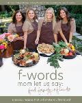 f-words mom let us say: food, family & friends: everyday recipes that will make you feel loved