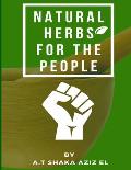 Natural Herbs for the people: Learn to Become a Natural Health Hero within yourself, family, community