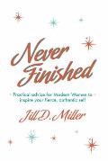 Never Finished: Practical advice for Modern Women to inspire your fierce, authentic self