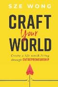 Craft your world: Create a life worth living through entrepreneurship