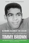 Running Against the Grain: The Story of Philadelphia Eagle and Movie Star Timmy Brown: The Story of Philadelphia Eagle and Movie Star Timmy Brown