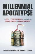 MILLENNIAL APOCALYP$E Why You and Other Millennials Are Headed for Financial Disaster and How You Can Avoid It