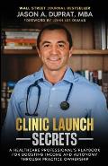 Clinic Launch Secrets: A Healthcare Professional's Playbook for Boosting Income and Autonomy through Practice Ownership