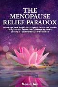 The Menopause Relief Paradox: What Anger, Heat, Weight Gain, Cognitive Decline, and Immune Frailty Really is, and the 5 Easy Steps Any Woman Can Tak