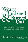 Weary, Burdened & Burned Out: Finding Green Pastures for Pastors, Chaplains, and Leaders Caught on the Ministry Treadmill
