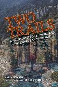 Two Trails: A Hiker's Story of Survival and His Mother's Story of Hope