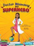 Doctor Mommy Our Superhero: Teaching Kids the Importance of Good Manners, Family Values, Education and Following Your Dreams