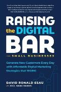 Raising the Digital Bar: Generate New Customers Every Day with Affordable Digital Marketing Strategies that WORK!
