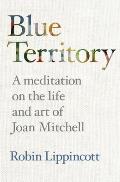 Blue Territory: A meditation on the life and work of Joan Mitchell