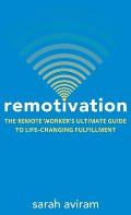 Remotivation: The Remote Worker's Ultimate Guide to Life-Changing Fulfillment