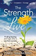 The Strength to Live: Finding Healing and Hope After a Loss From Suicide