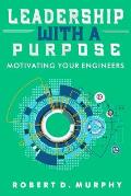 Leadership With A Purpose: Motivating Your Engineers