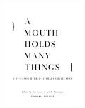 A Mouth Holds Many Things: A De-Canon Hybrid Literary Anthology