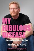 My Fabulous Disease: Chronicles of a Gay Survivor