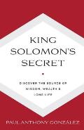 King Solomon's Secret: Discover the Source of Wisdom, Wealth & Long Life