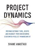 Project Dynamics: Moving Beyond Time, Scope and Budget for Successful Customer Project Management