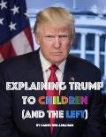 Explaining Trump to Children and the Left: A children's book, for adults too