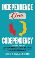 Independence Over Codependency: A Survival Guide to End Toxic Relationships, Develop Radical Selflove, Stop People Pleasing, and Learn How to Set Heal
