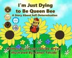 I'm Just Dying to Be Queen Bee