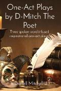 One-Act Plays by D-Mitch The Poet: Three spoken word infused inspirational one-act plays.