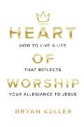 Heart Of Worship: How To Live A Life That Reflects Your Allegiance To Jesus