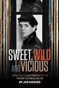 Sweet, Wild and Vicious: Listening to Lou Reed and the Velvet Underground