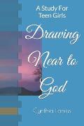 Drawing Near to God: A Study For Teen Girls