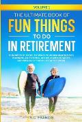 The Ultimate Book of Fun Things to Do in Retirement Volume 1: Hundreds of ideas to spark your imagination for planning an exciting, active, happy, hea