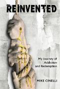 Reinvented: My Journey of Addiction and Redemption