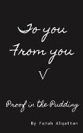 To you From you V: Proof in the Pudding