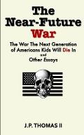 The Near Future War: The War that the Next Generation of American Kids Will Die In